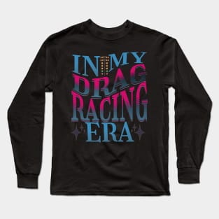 In My Drag Racing Era Racing Motorsports Car Racing Race Track Drag Strip Street Racer Long Sleeve T-Shirt